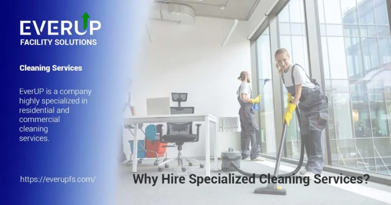 Why Hire Specialized Cleaning Services? - EverUp Facility Solutions.