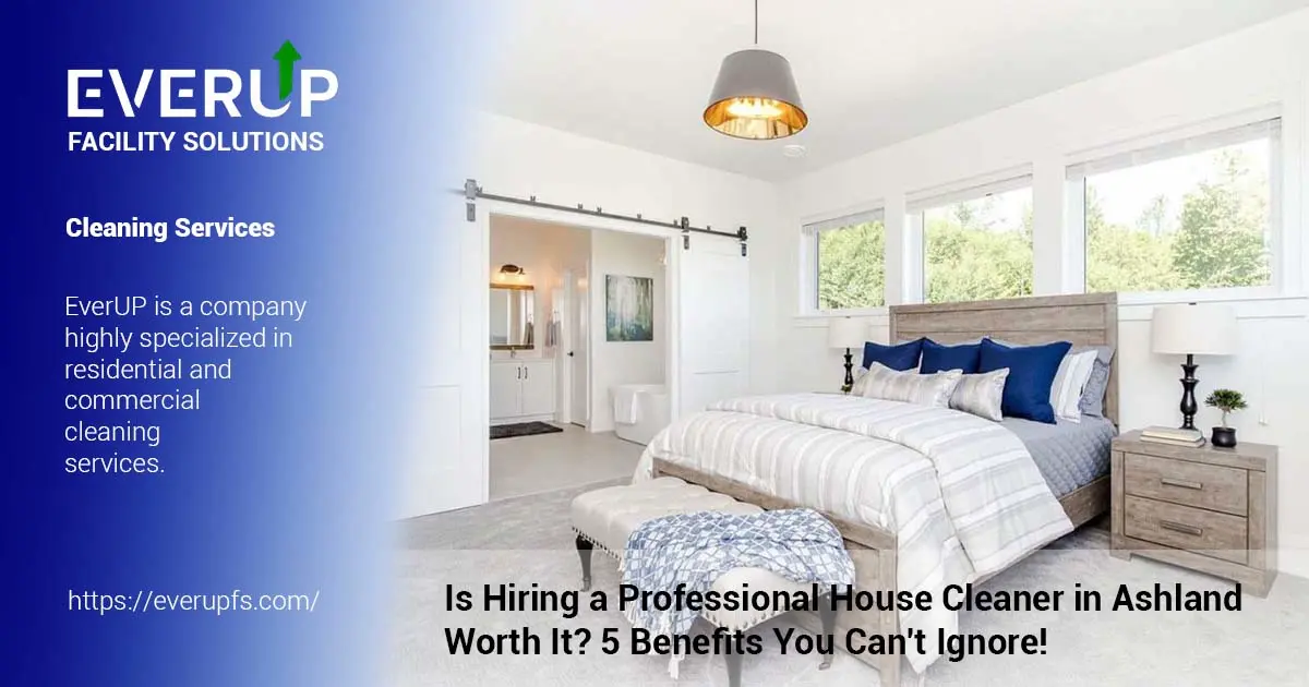 Is Hiring a Professional House Cleaner in Ashland Worth It? 5 Benefits You Can't Ignore!