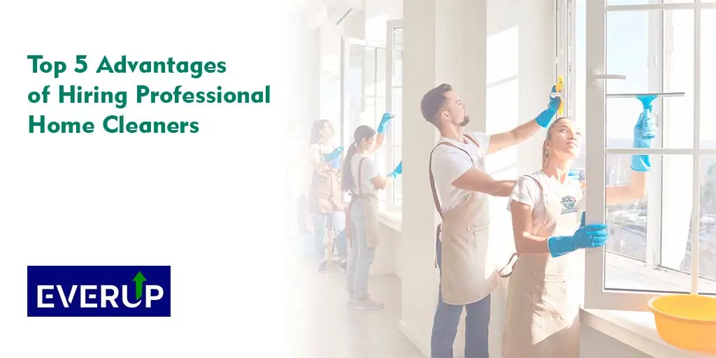 Top 5 Advantages of Hiring Professional Home Cleaners