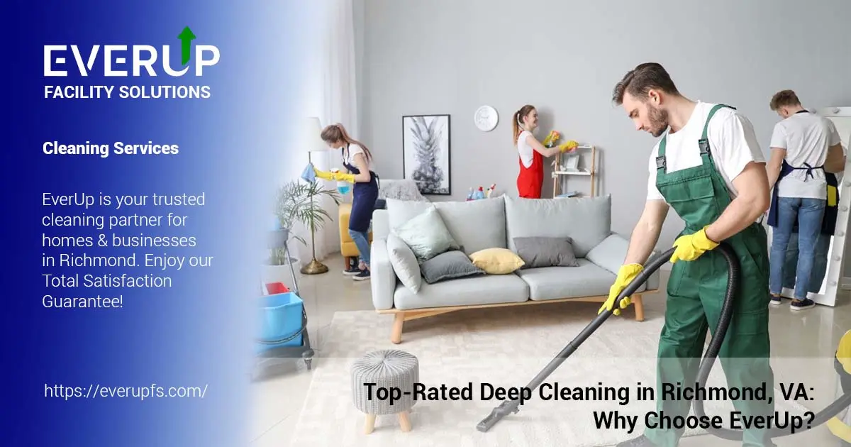 Top-Rated Deep Cleaning in Richmond, VA: Why Choose EverUp?